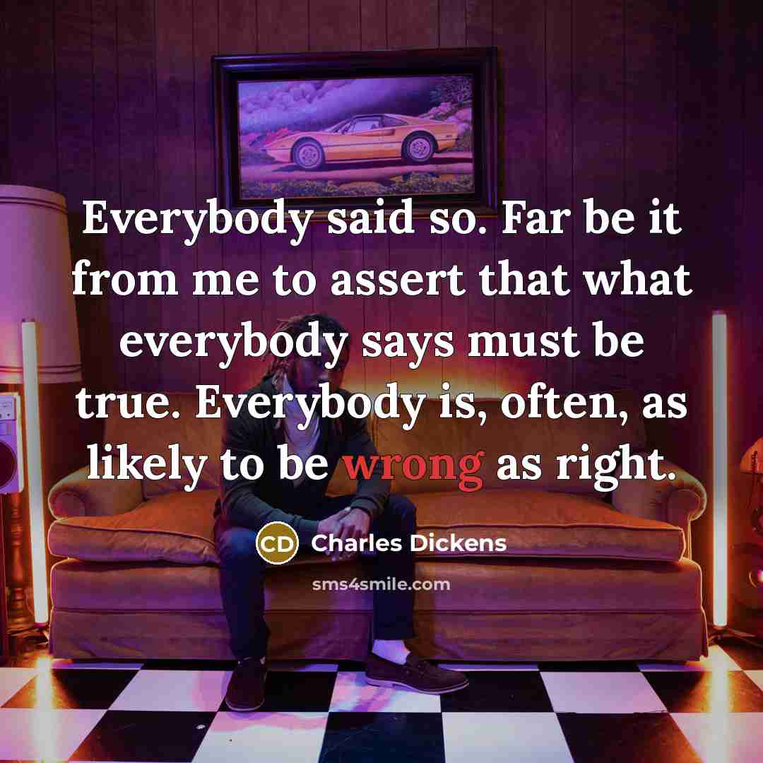 “Everybody said so. Far be it from me to assert…” quote by Charles Dickens