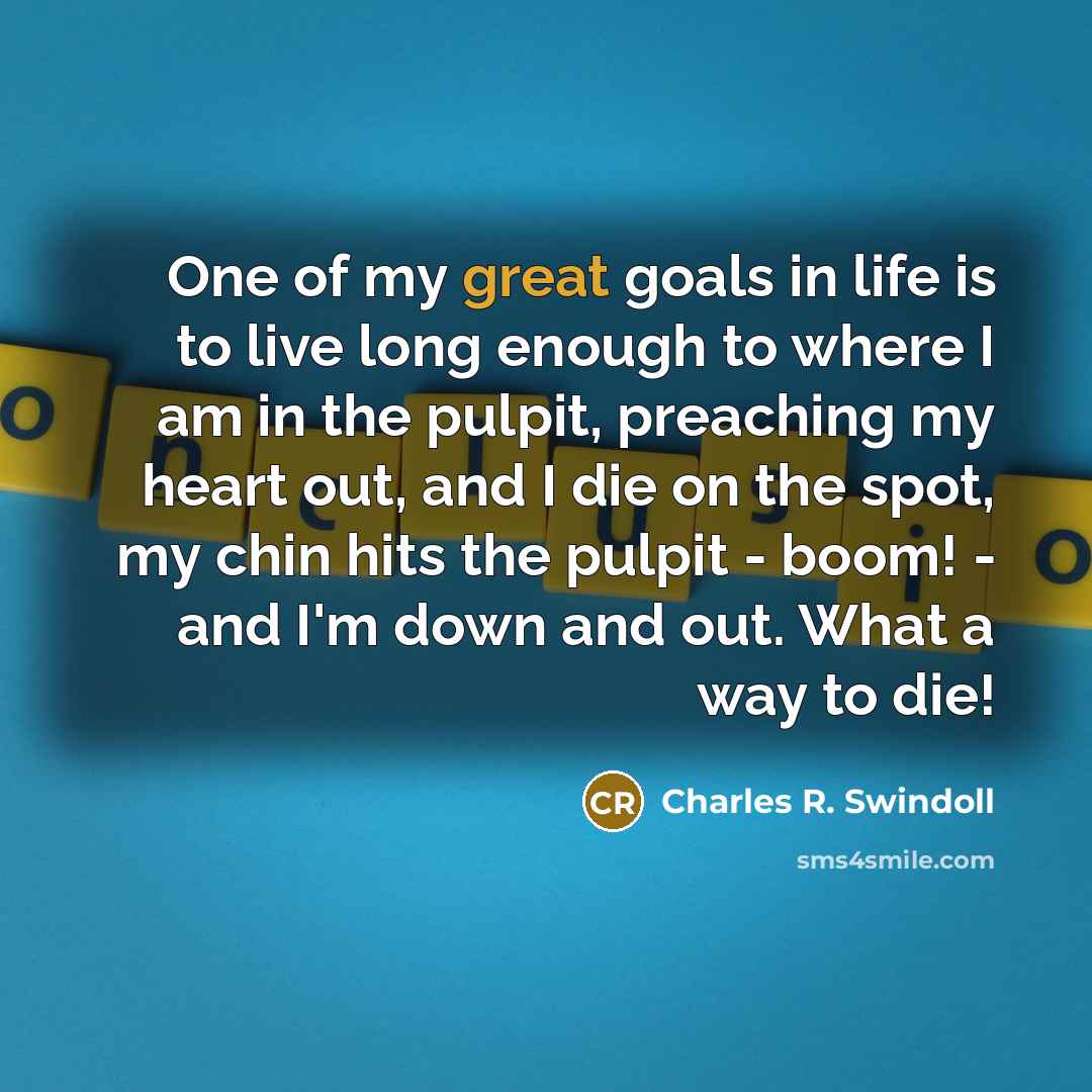 “One of my great goals in life is to live…” quote by Charles R. Swindoll