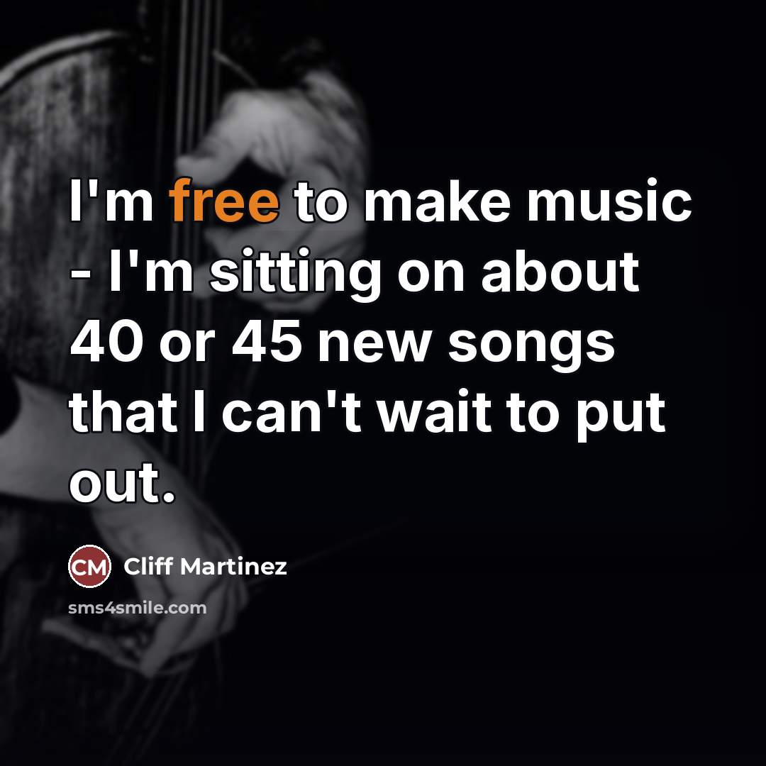 “I'm free to make music - I'm sitting on about…” quote by Cliff Martinez