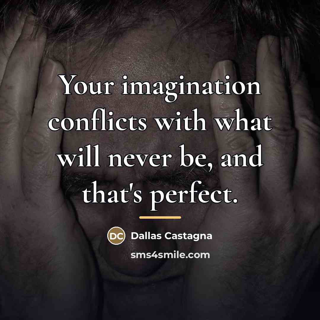 “Your imagination conflicts with what will never be, and that's…” quote by Dallas Castagna