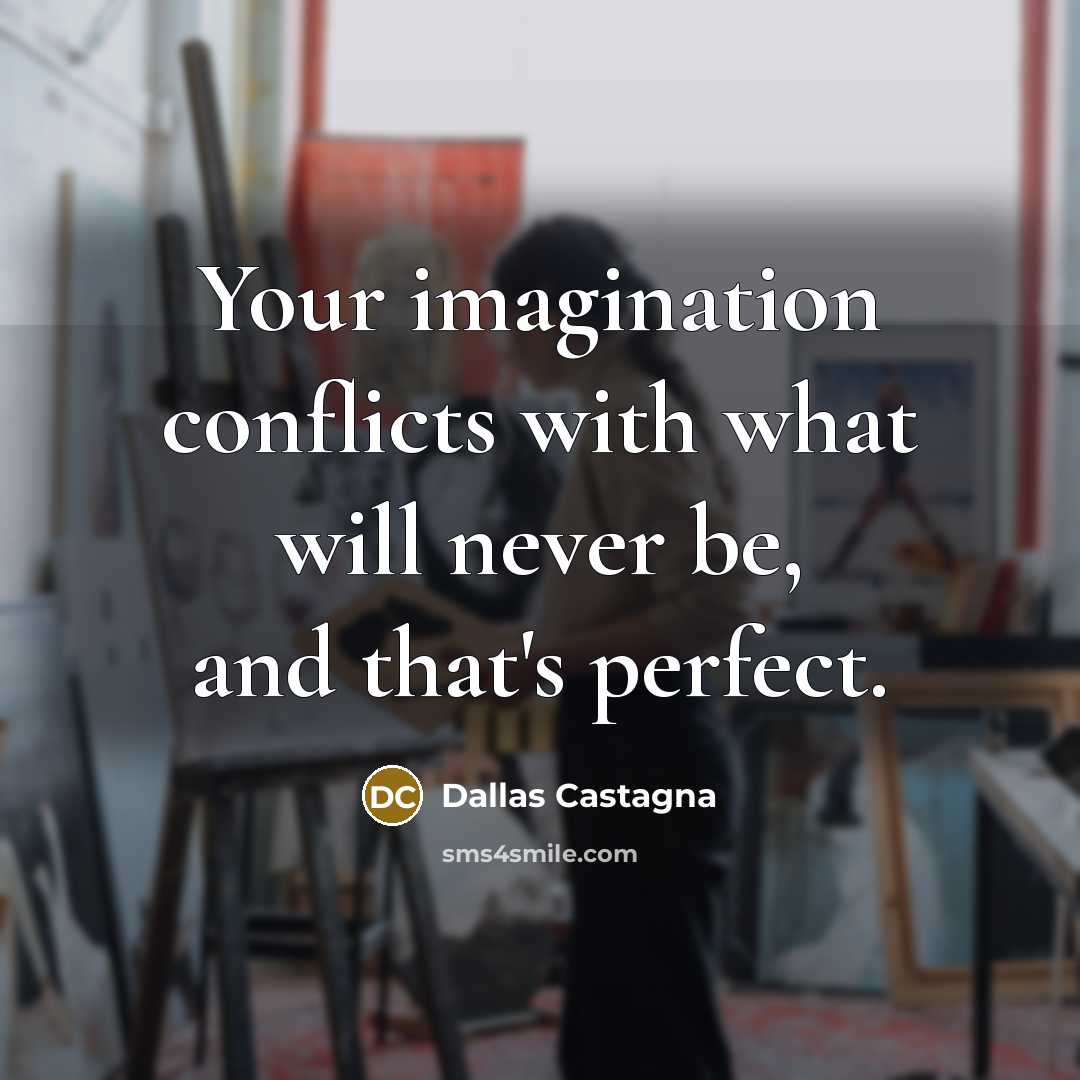 “Your imagination conflicts with what will never be, and that's perfect.” quote by Dallas Castagna