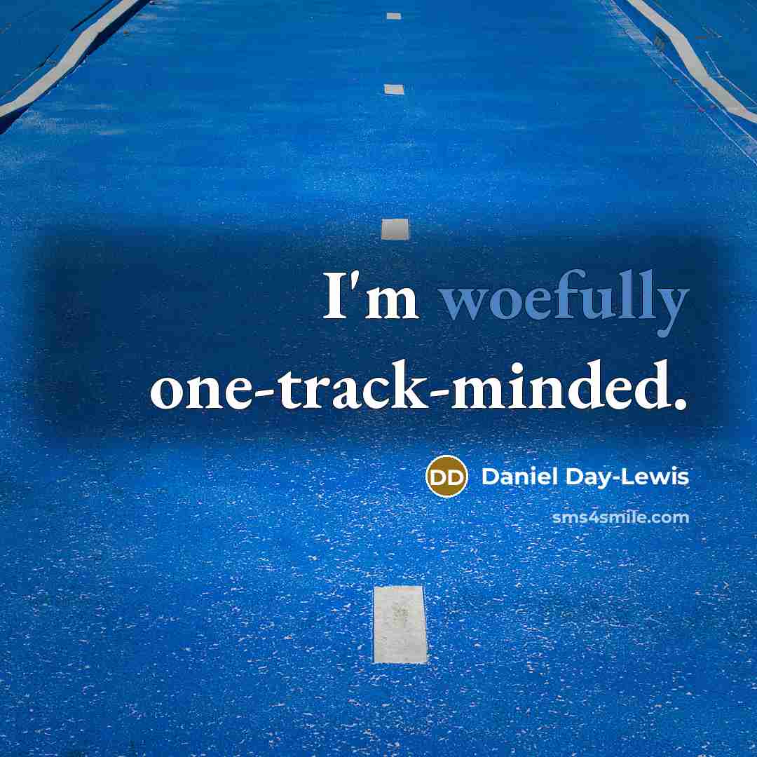 “I'm woefully one-track-minded.” quote by Daniel Day-Lewis