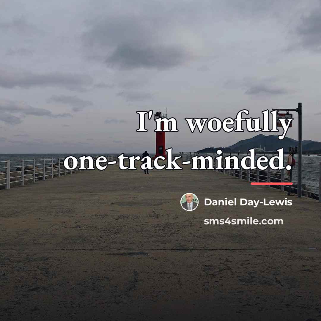 “I'm woefully one-track-minded.…” quote by Daniel Day-Lewis