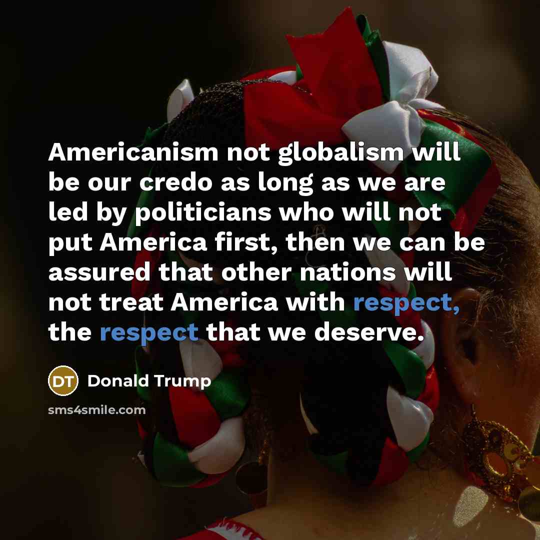 “Americanism not globalism will be our credo as long as…” quote by Donald Trump