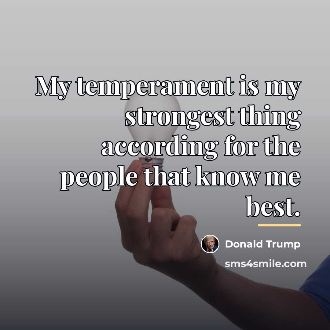 “My temperament is my strongest thing according for the people…” quote by Donald Trump