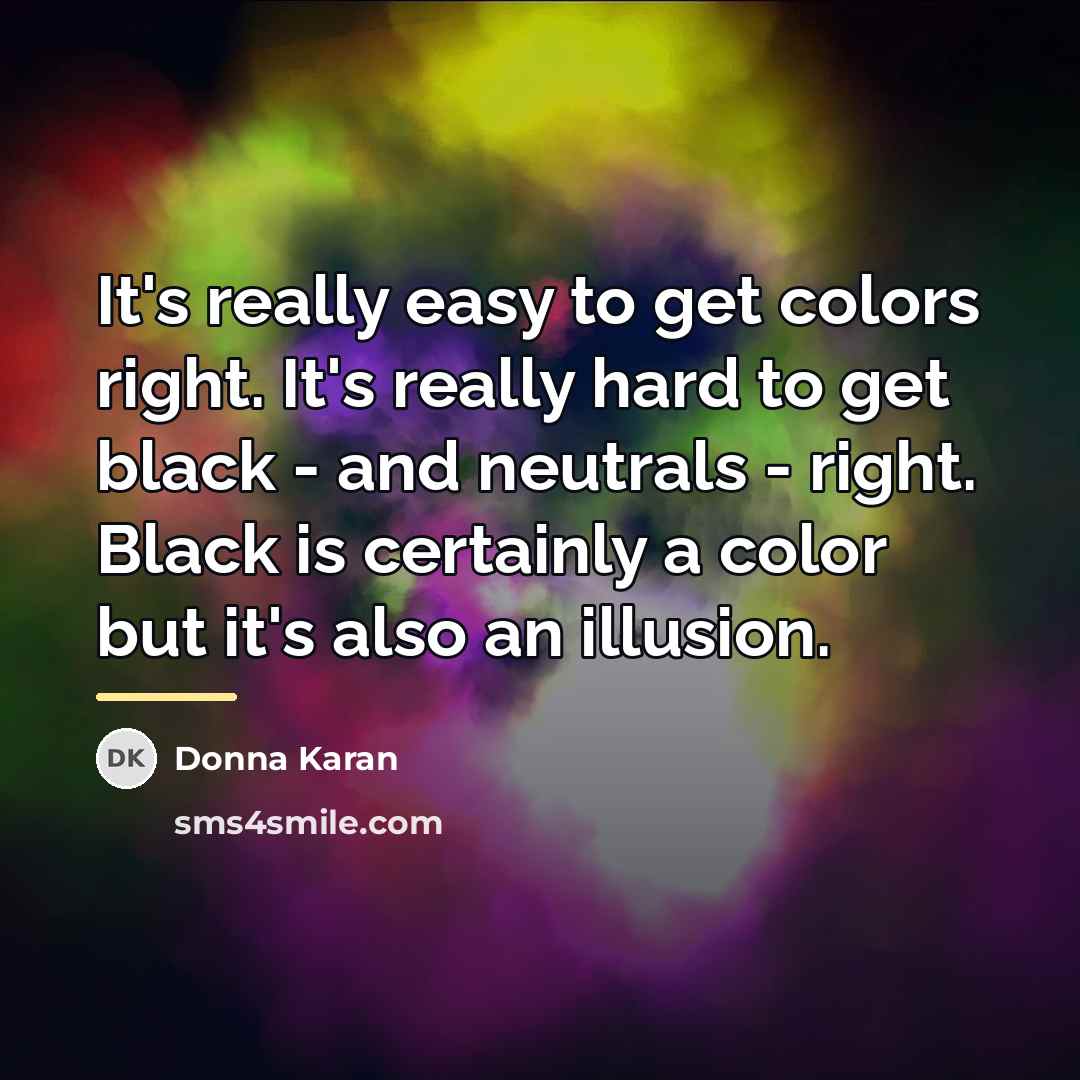 “It's really easy to get colors right. It's really hard…” quote by Donna Karan