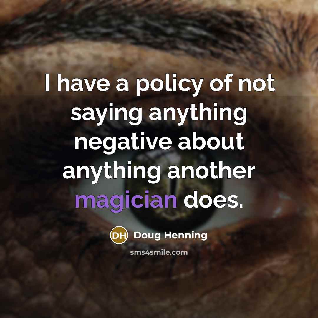 “I have a policy of not saying anything negative about…” quote by Doug Henning