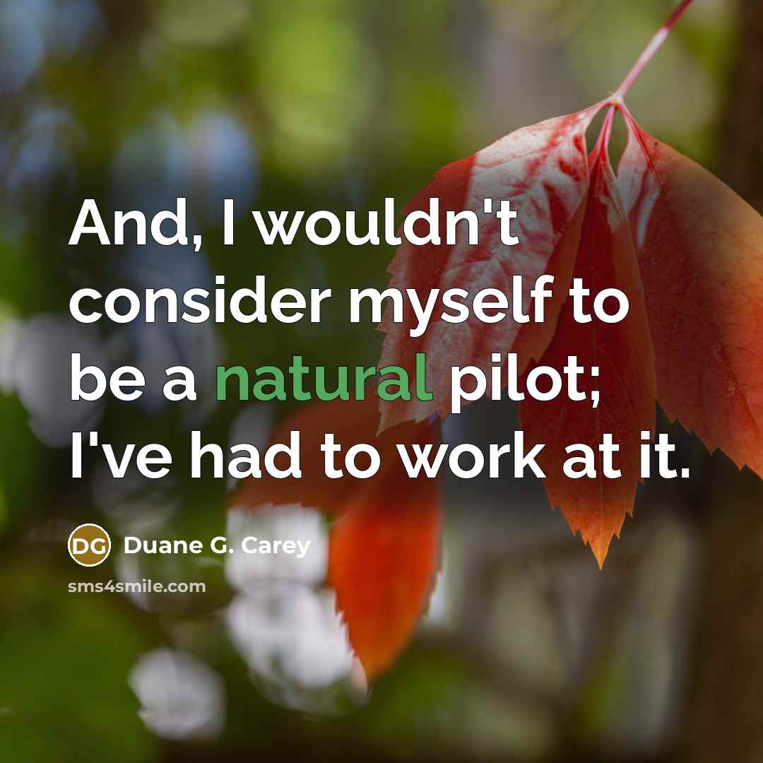 “And, I wouldn't consider myself to be a natural pilot;…” quote by Duane G. Carey