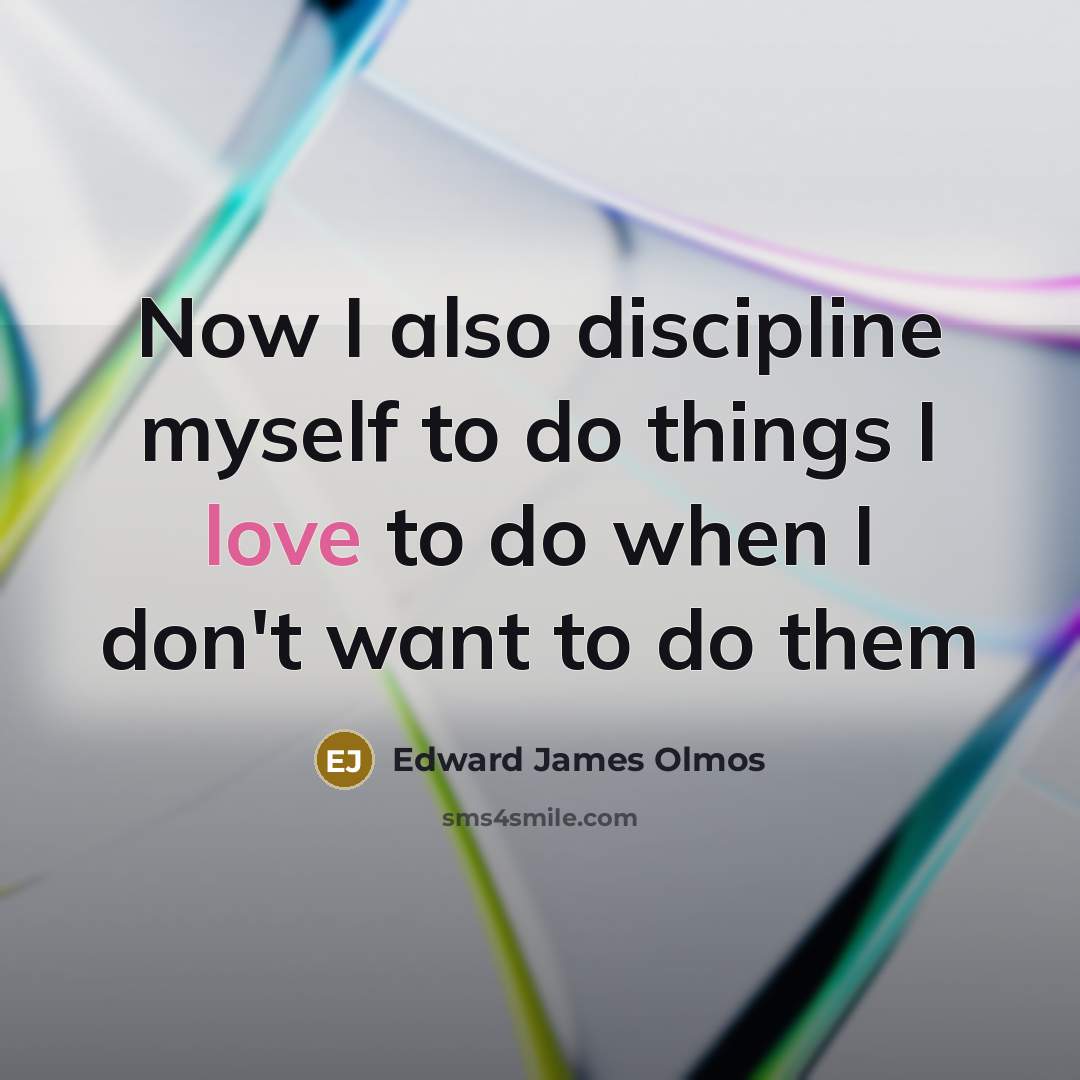 “Now I also discipline myself to do things I love…” quote by Edward James Olmos