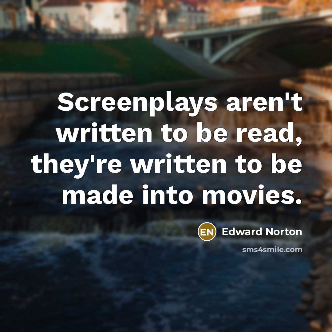“Screenplays aren't written to be read, they're written to be…” quote by Edward Norton