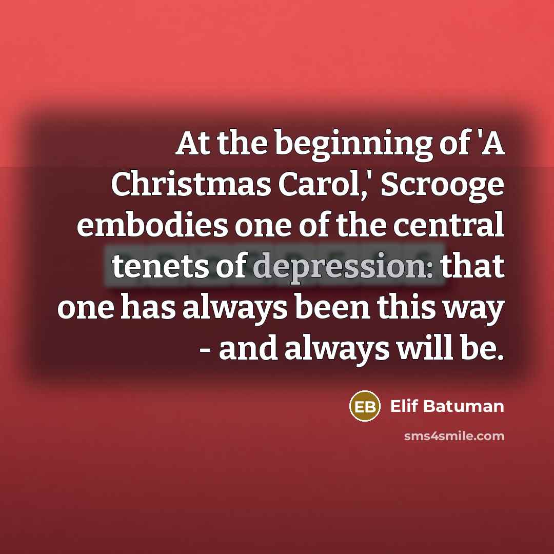 “At the beginning of 'A Christmas Carol,' Scrooge embodies one…” quote by Elif Batuman
