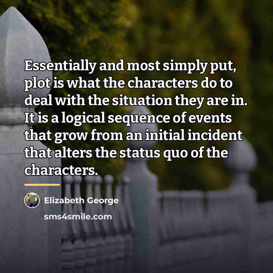 “Essentially and most simply put, plot is what the characters…” quote by Elizabeth George