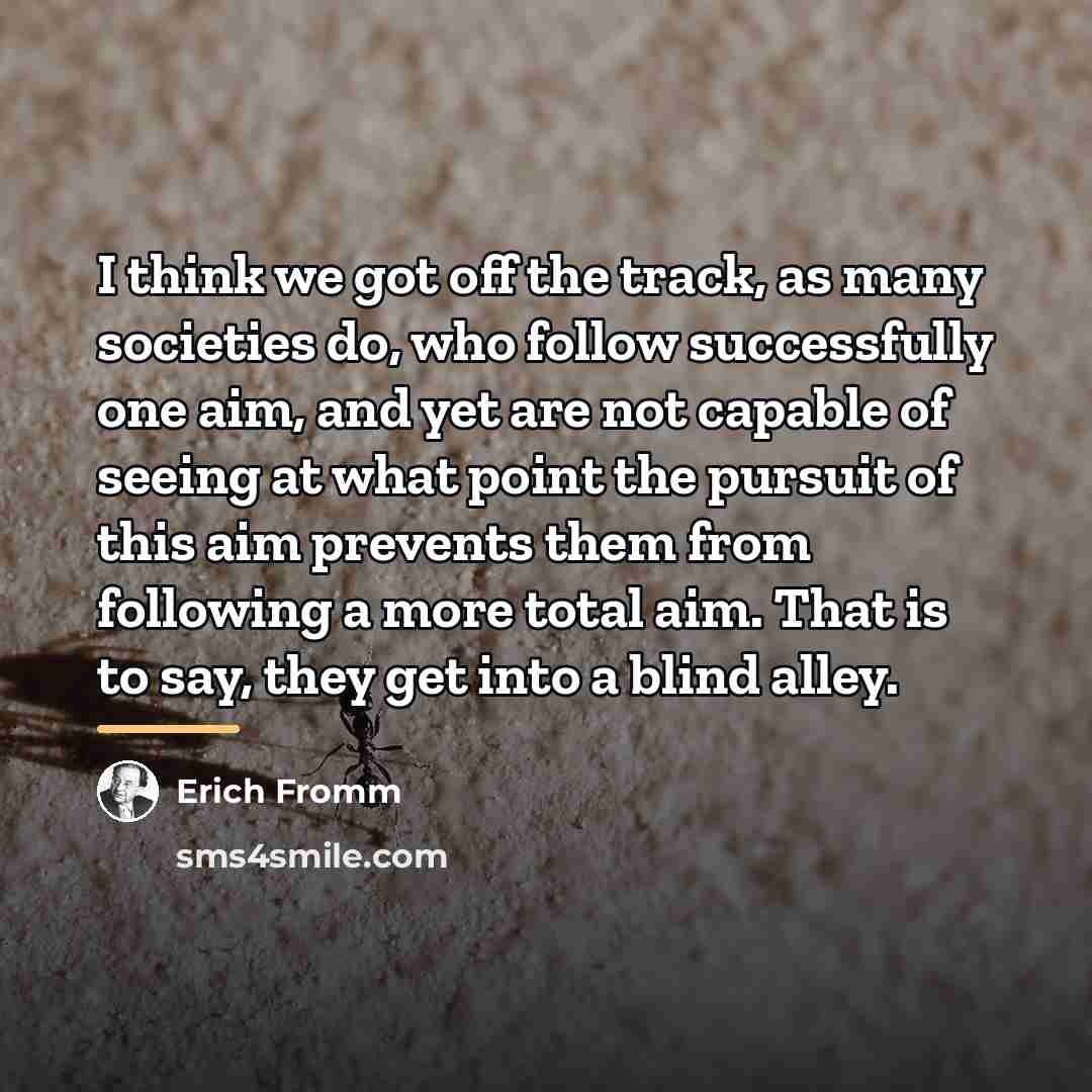 “I think we got off the track, as many societies…” quote by Erich Fromm