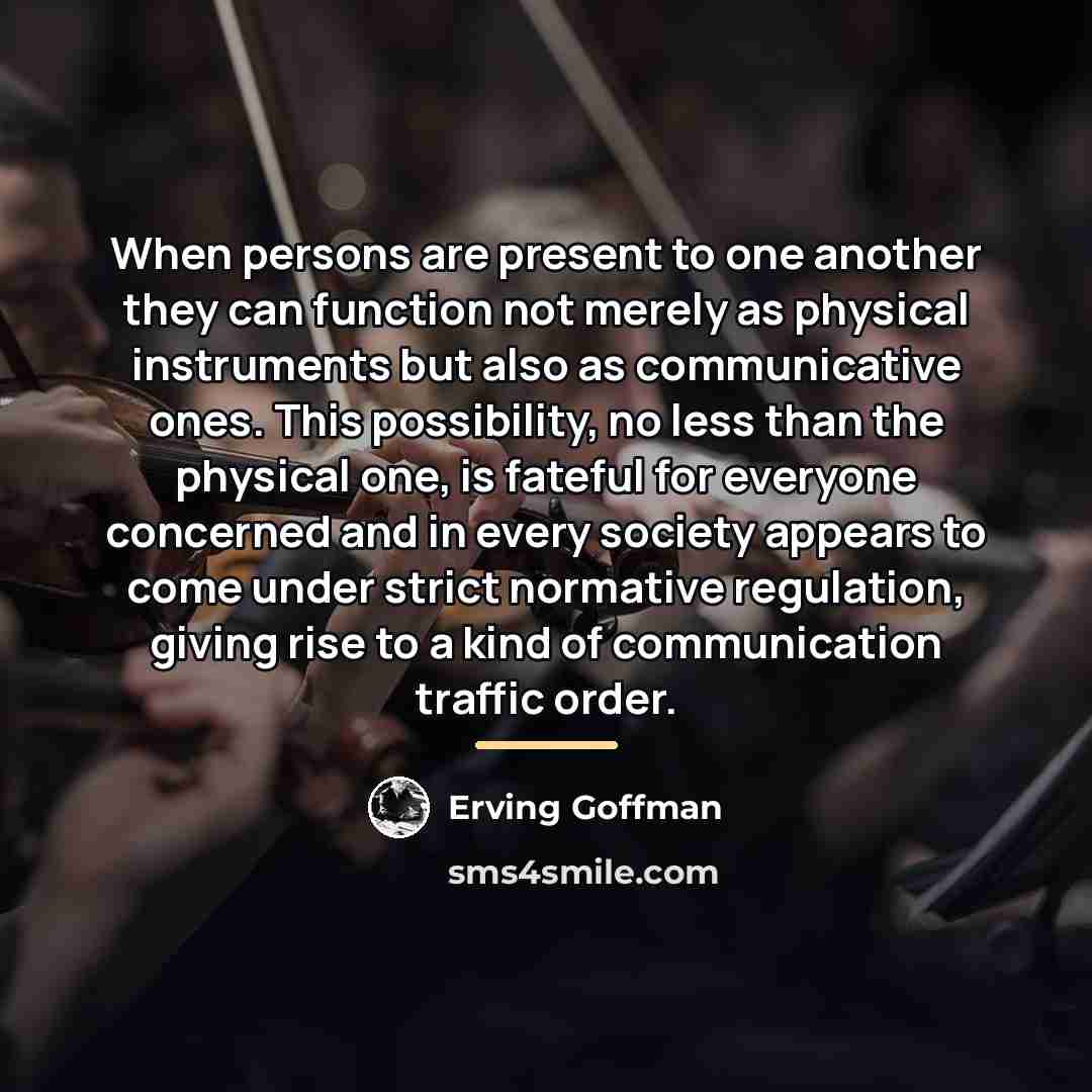 “When persons are present to one another they can function…” quote by Erving Goffman