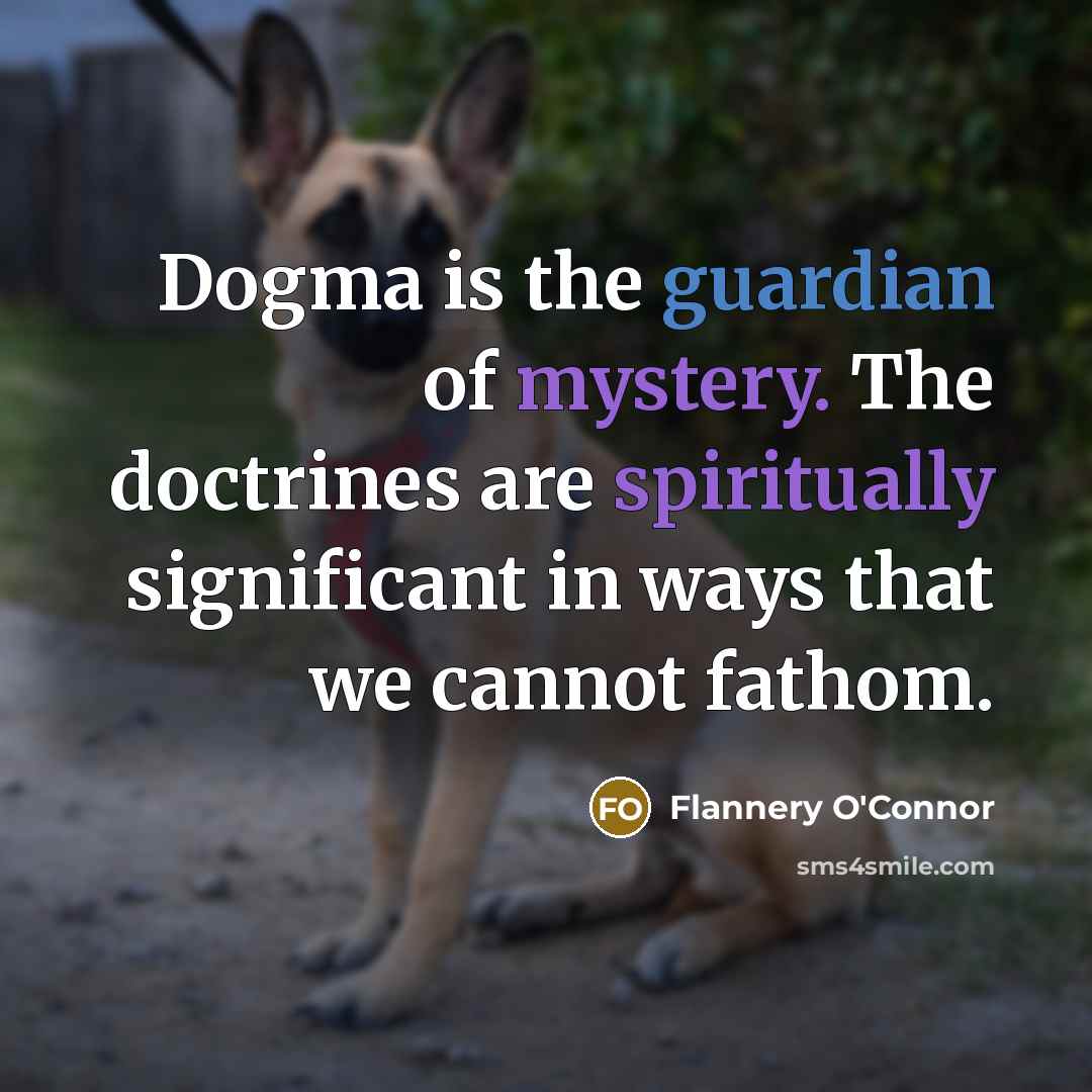 “Dogma is the guardian of mystery. The doctrines are spiritually…” quote by Flannery O'Connor