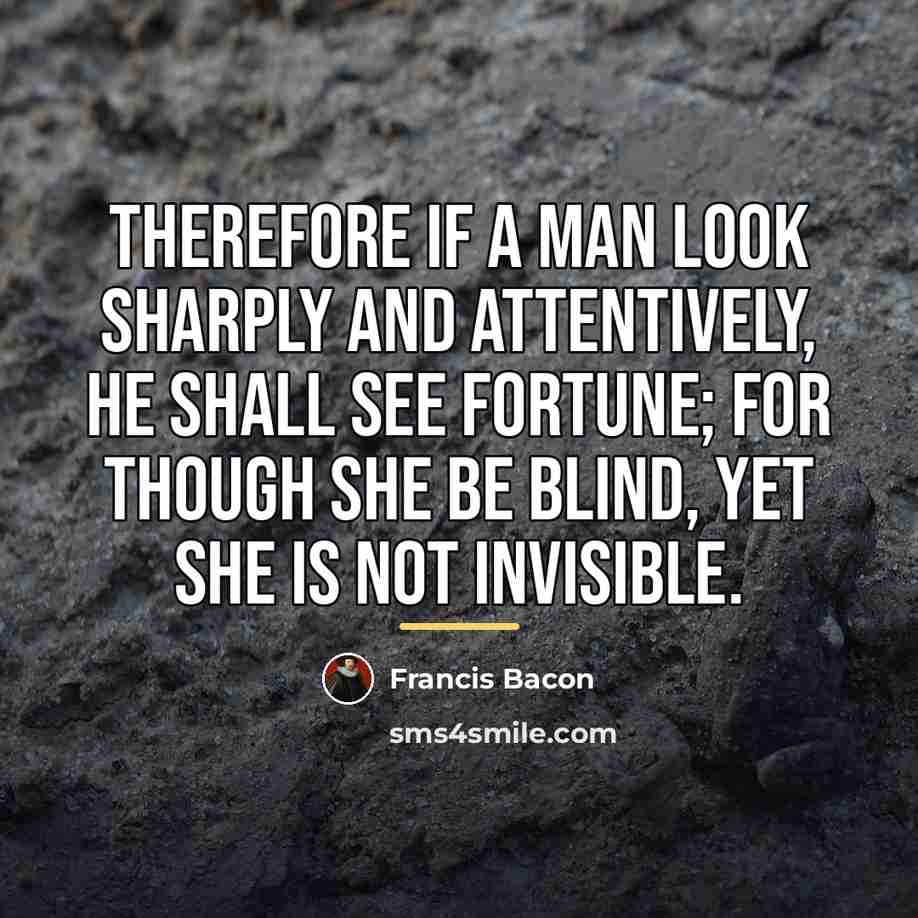 “Therefore if a man look sharply and attentively, he shall…” quote by Francis Bacon