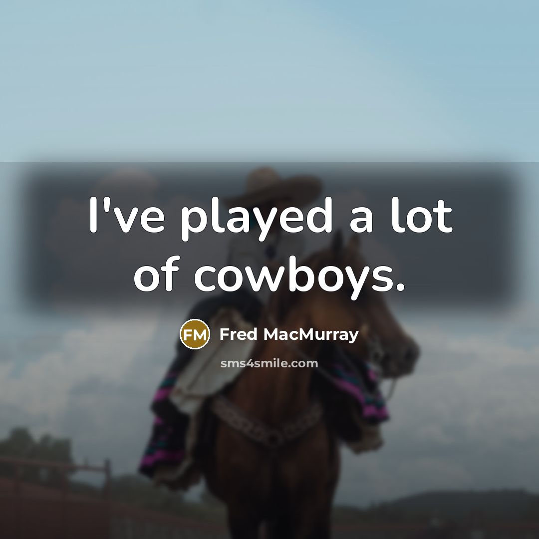 “I've played a lot of cowboys.…” quote by Fred MacMurray