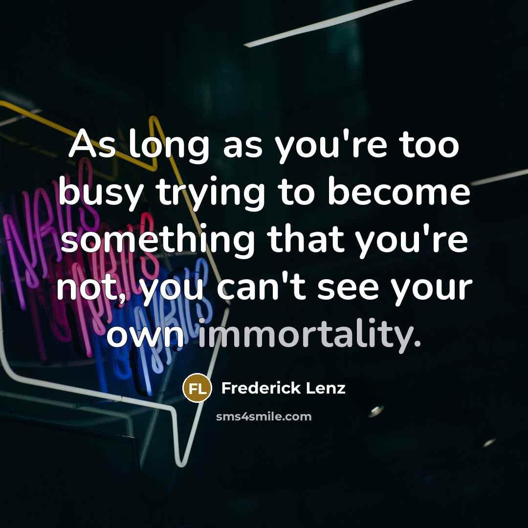 “As long as you're too busy trying to become something…” quote by Frederick Lenz