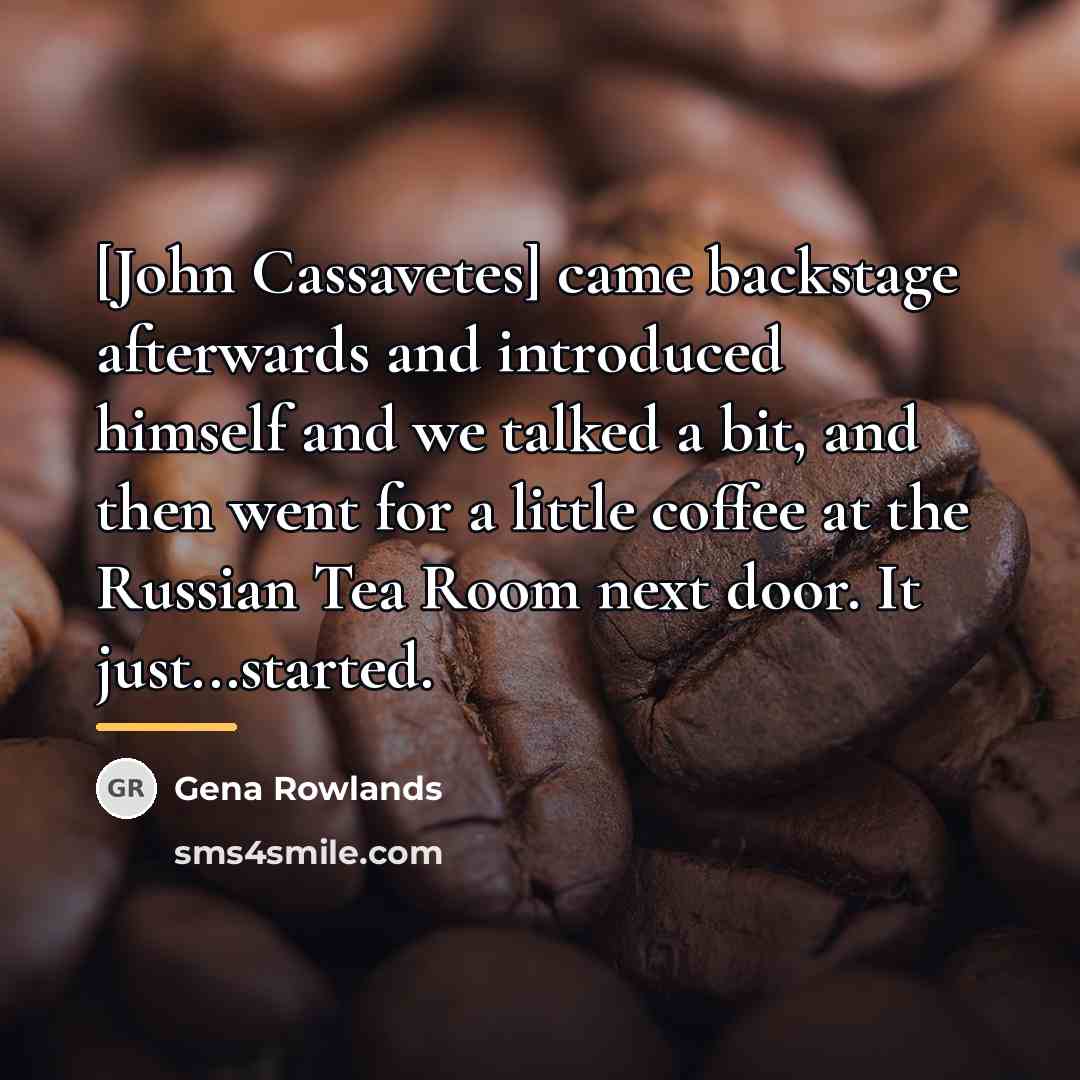 “[John Cassavetes] came backstage afterwards and introduced himself and we…” quote by Gena Rowlands