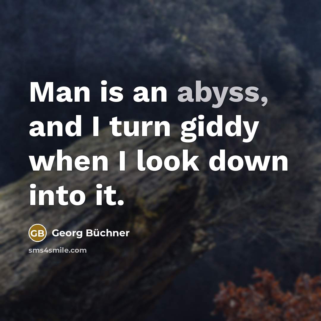 “Man is an abyss, and I turn giddy when I…” quote by Georg Buchner