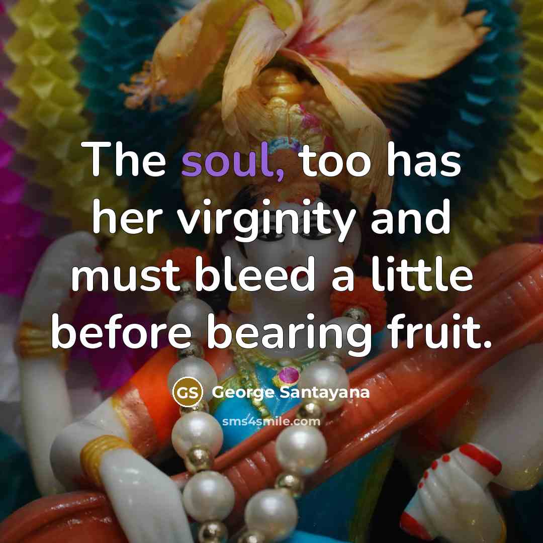 “The soul, too has her virginity and must bleed a…” quote by George Santayana
