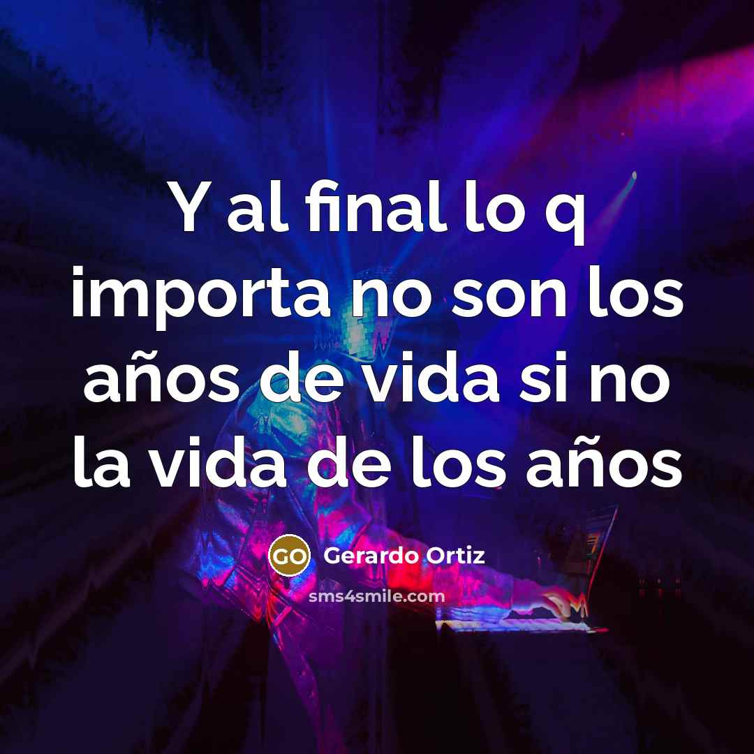 “Y al final lo q importa no son los años…” quote by Gerardo Ortiz