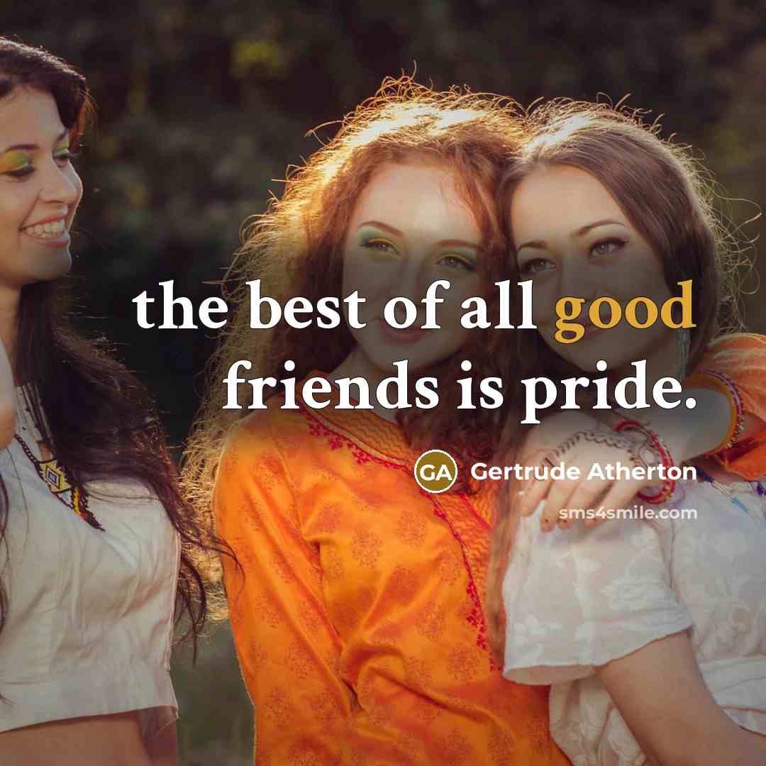 “the best of all good friends is pride.…” quote by Gertrude Atherton