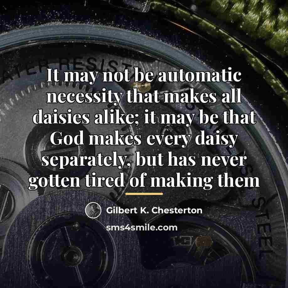 “It may not be automatic necessity that makes all daisies…” quote by Gilbert K. Chesterton