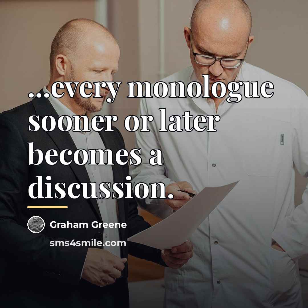 “...every monologue sooner or later becomes a discussion.…” quote by Graham Greene