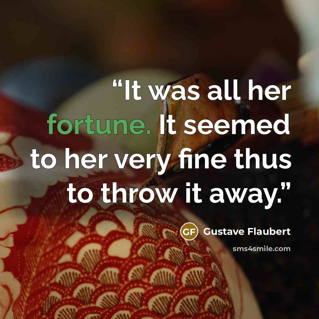“It was all her fortune. It seemed to her very fine thus to throw it away.” quote by Gustave Flaubert