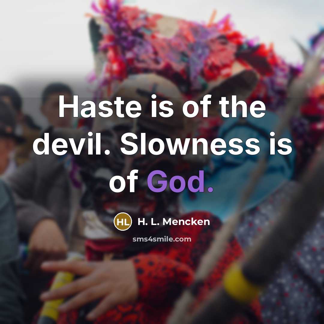 “Haste is of the devil. Slowness is of God.…” quote by H. L. Mencken
