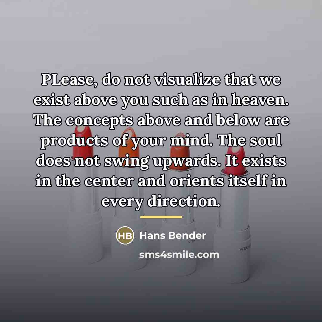 “PLease, do not visualize that we exist above you such…” quote by Hans Bender