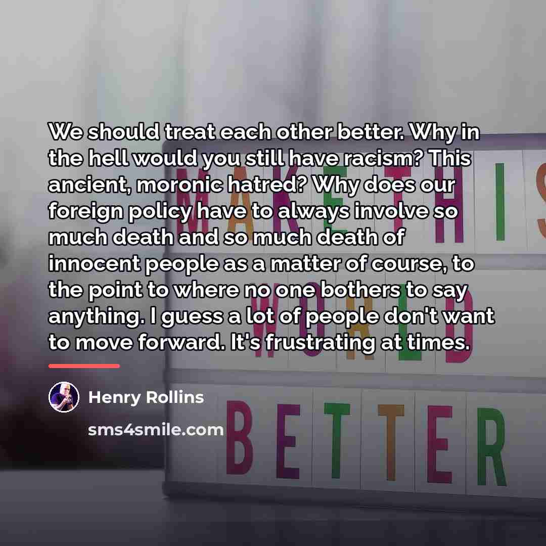 “We should treat each other better. Why in the hell…” quote by Henry Rollins