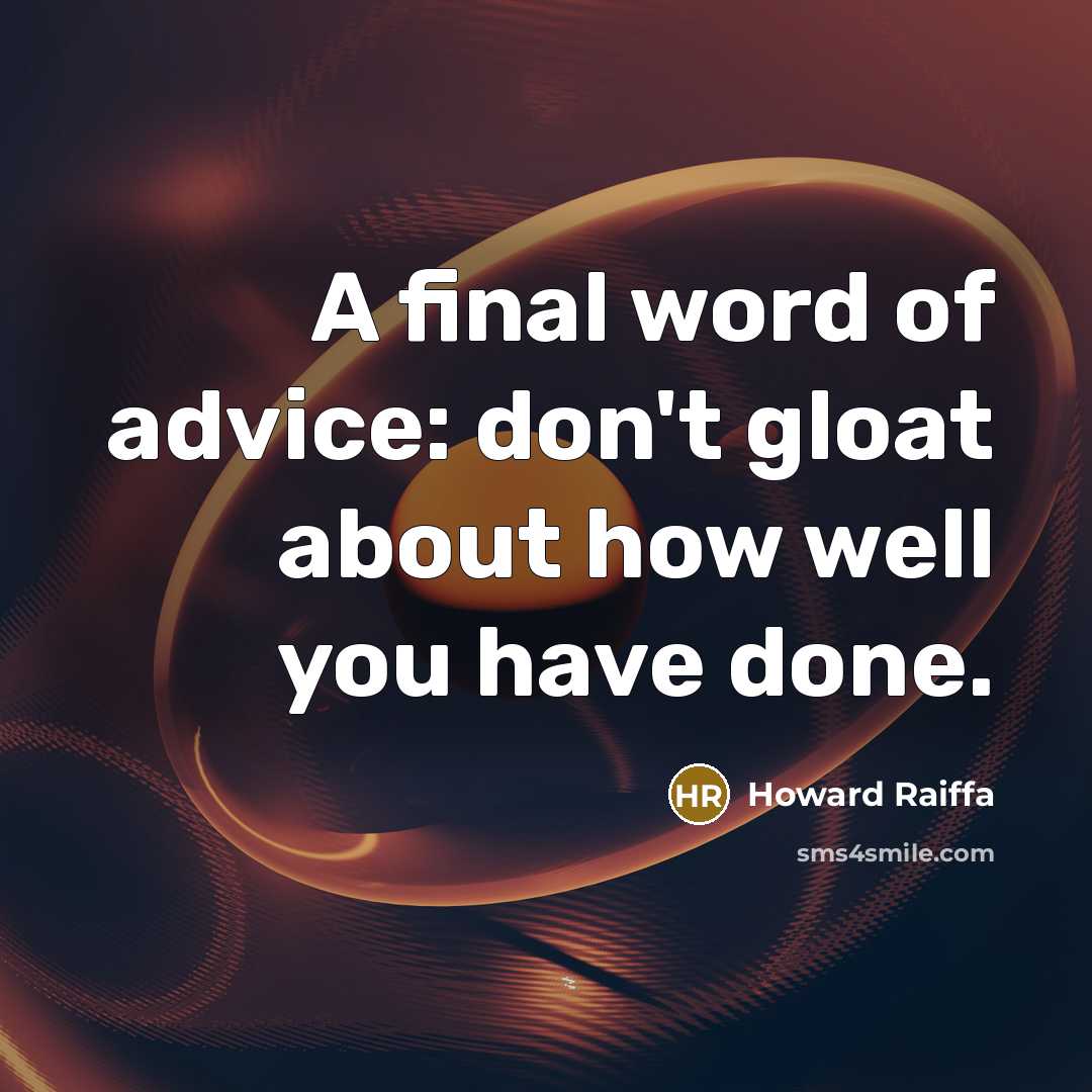 “A final word of advice: don't gloat about how well…” quote by Howard Raiffa