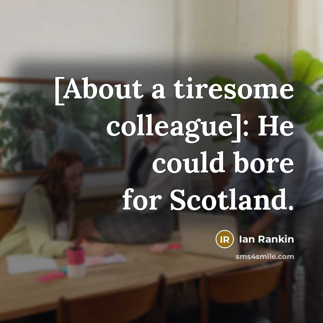 “[About a tiresome colleague]: He could bore for Scotland.…” quote by Ian Rankin