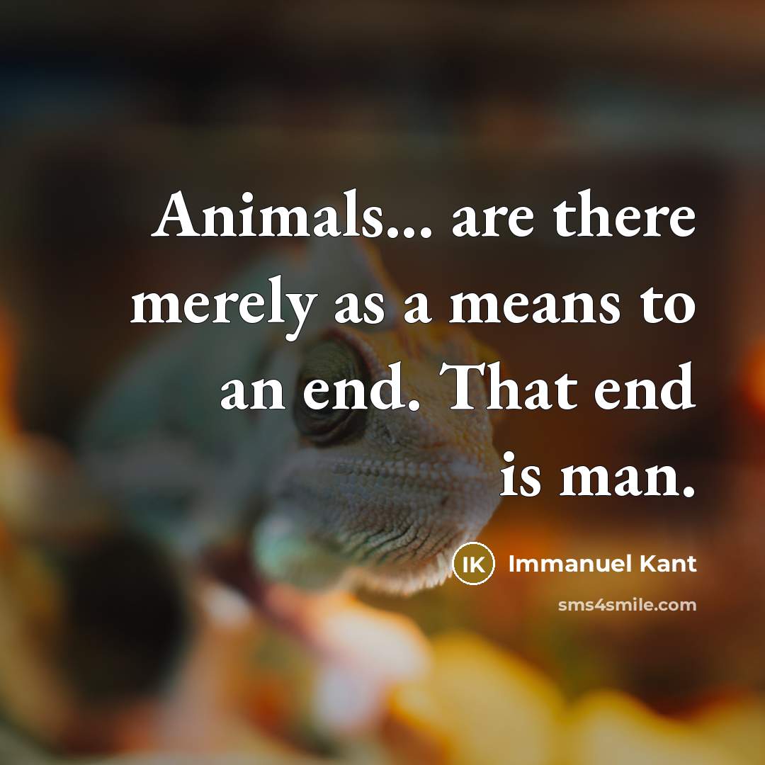 “Animals... are there merely as a means to an end.…” quote by Immanuel Kant