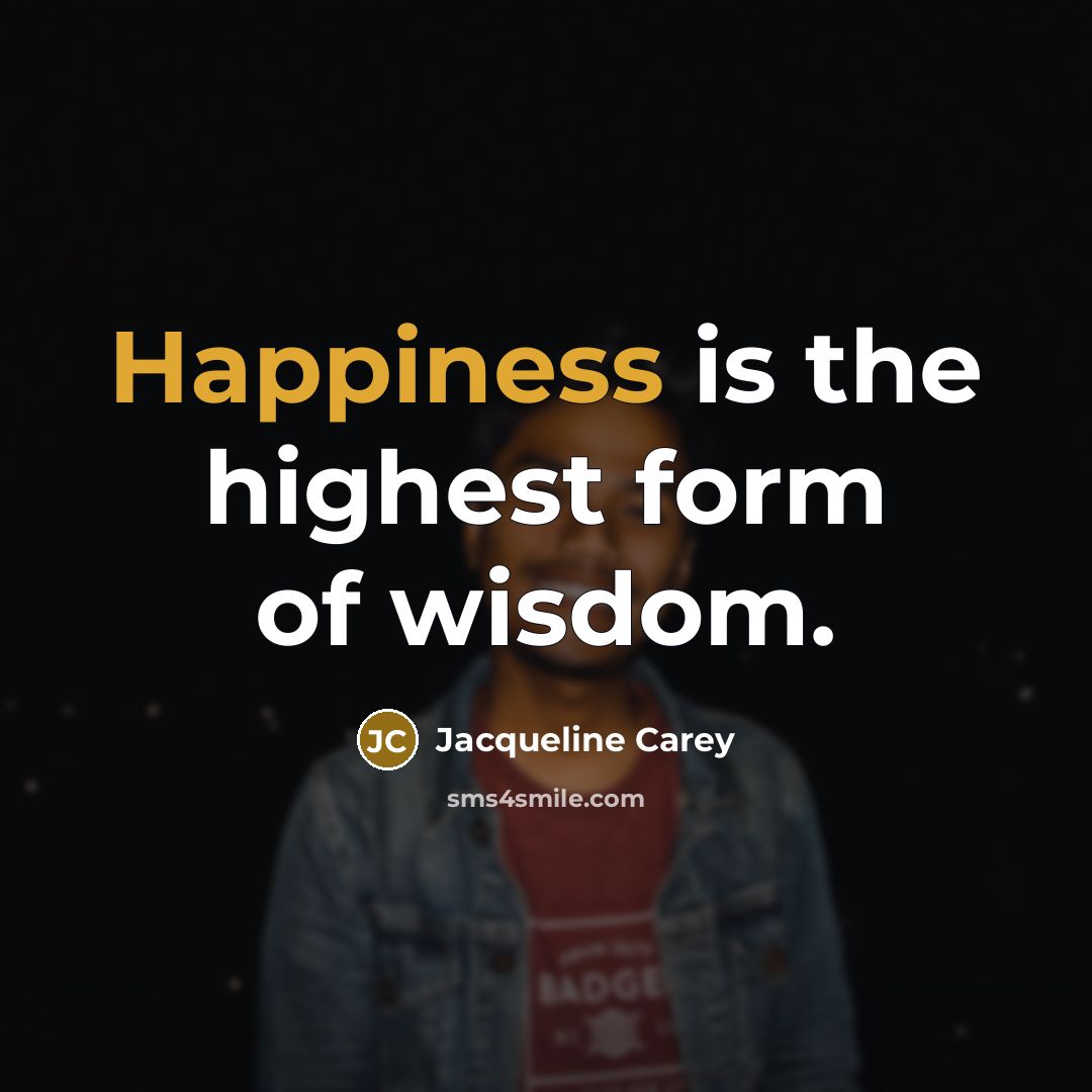 “Happiness is the highest form of wisdom.…” quote by Jacqueline Carey