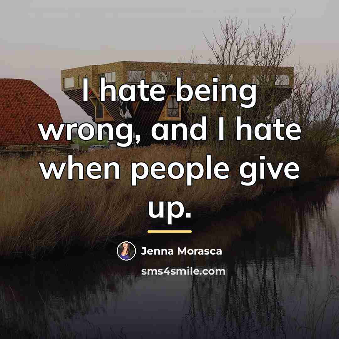 “I hate being wrong, and I hate when people give…” quote by Jenna Morasca