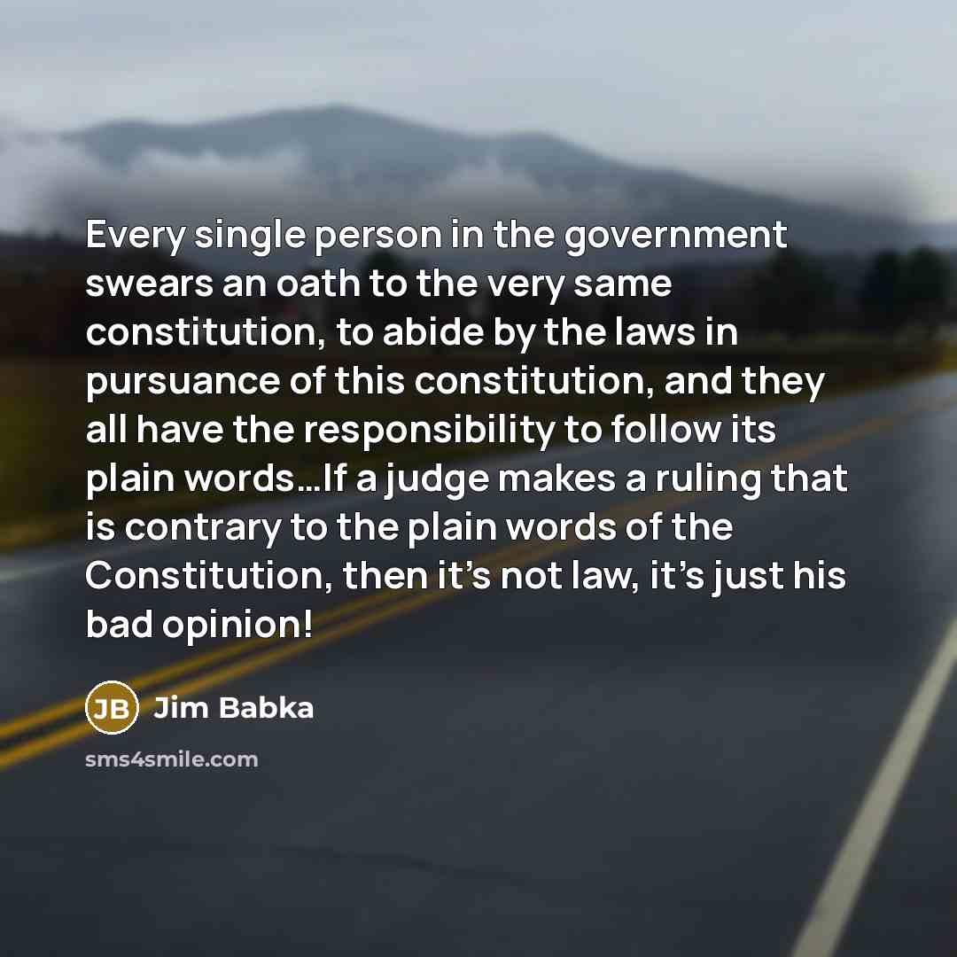 “Every single person in the government swears an oath to…” quote by Jim Babka