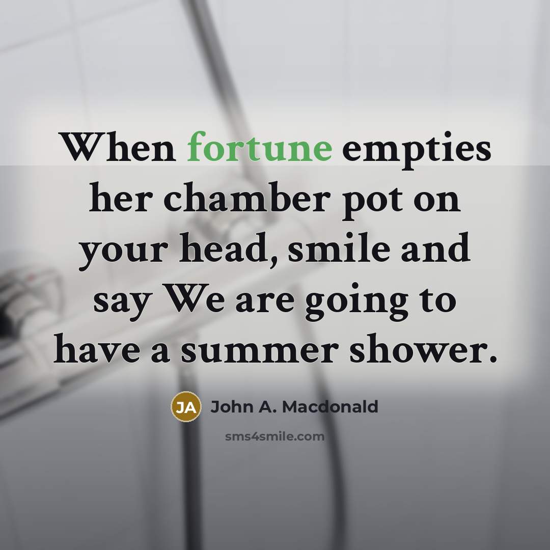 “When fortune empties her chamber pot on your head, smile…” quote by John A. Macdonald