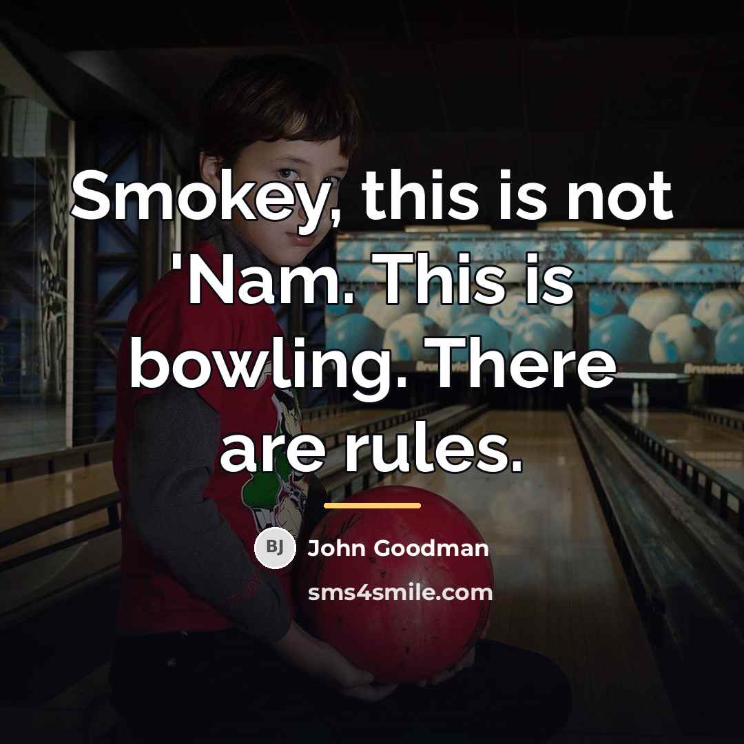 “Smokey, this is not 'Nam. This is bowling. There are…” quote by John Goodman