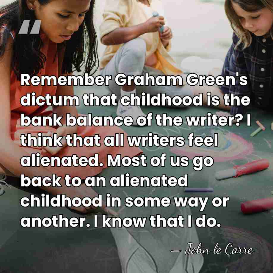 Remember Graham Green's dictum that childhood is the bank balance of the&hellip; - John le Carre