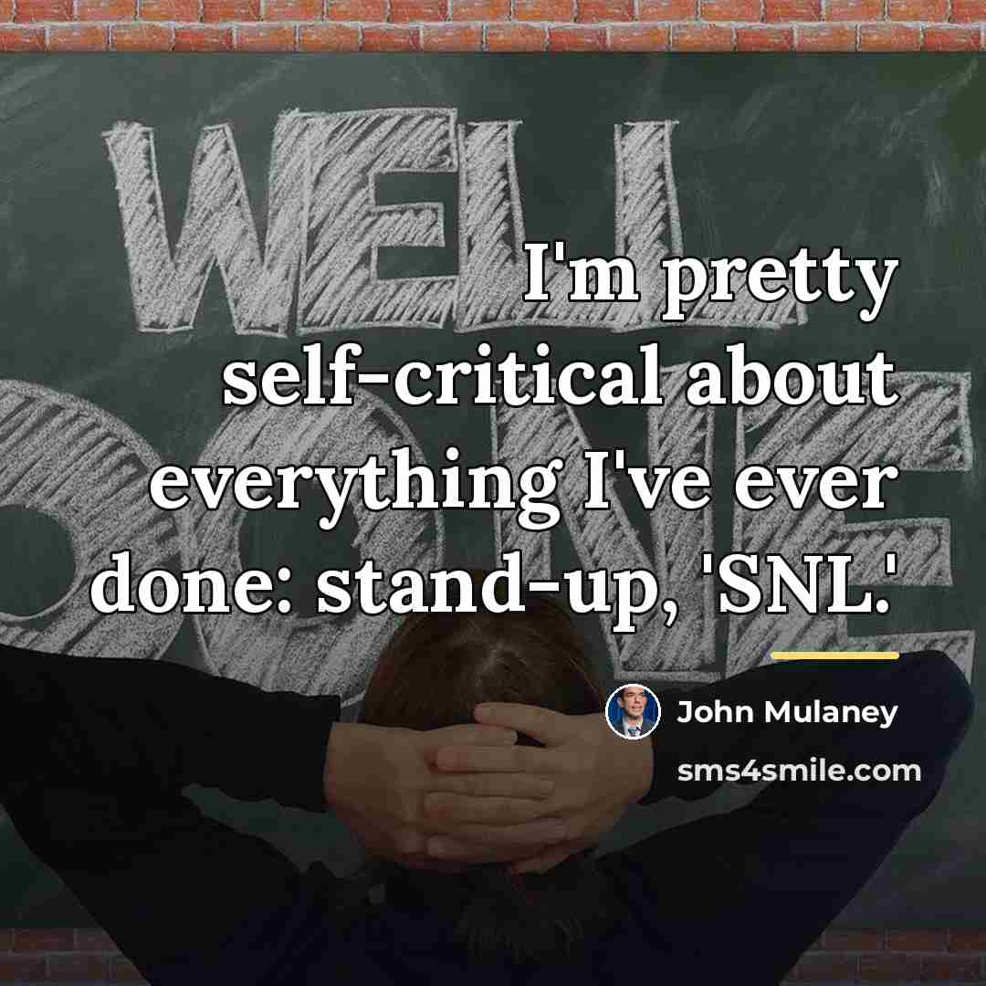 “I'm pretty self-critical about everything I've ever done: stand-up, 'SNL.'…” quote by John Mulaney