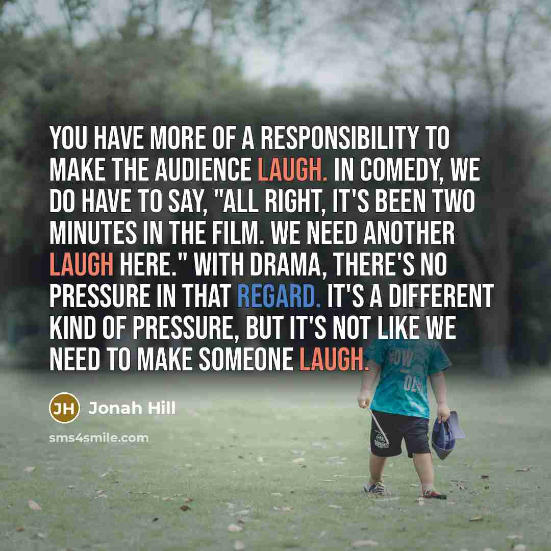 “You have more of a responsibility to make the audience…” quote by Jonah Hill