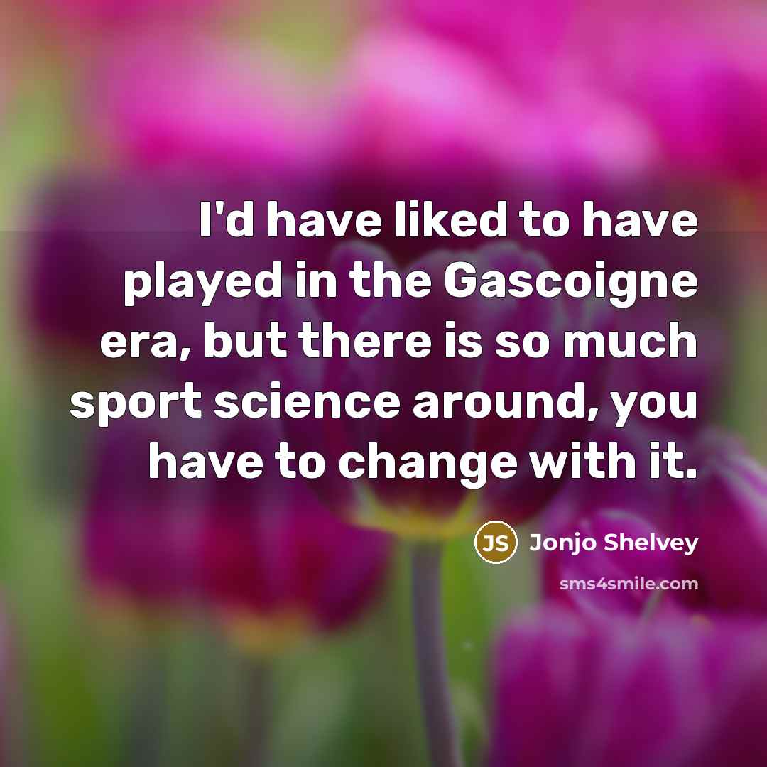 “I'd have liked to have played in the Gascoigne era,…” quote by Jonjo Shelvey