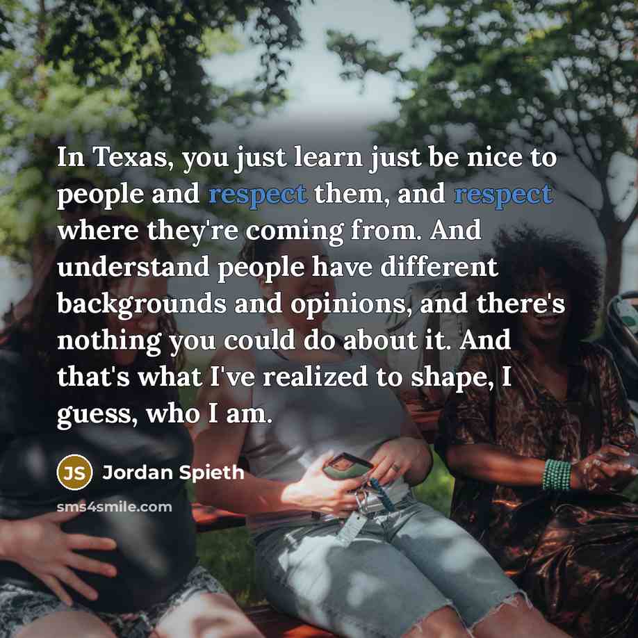 “In Texas, you just learn just be nice to people…” quote by Jordan Spieth
