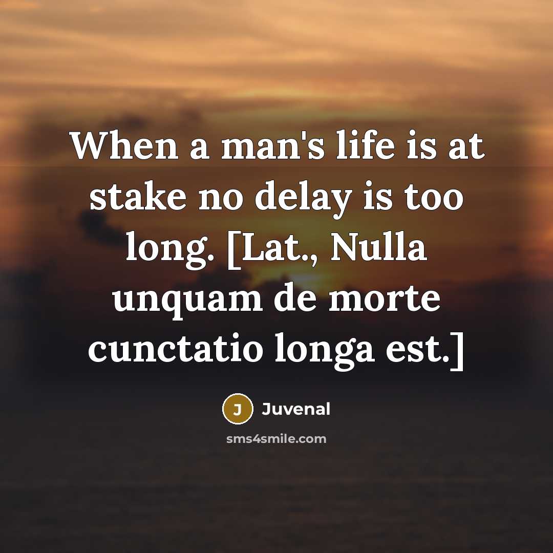 “When a man's life is at stake no delay is…” quote by Juvenal