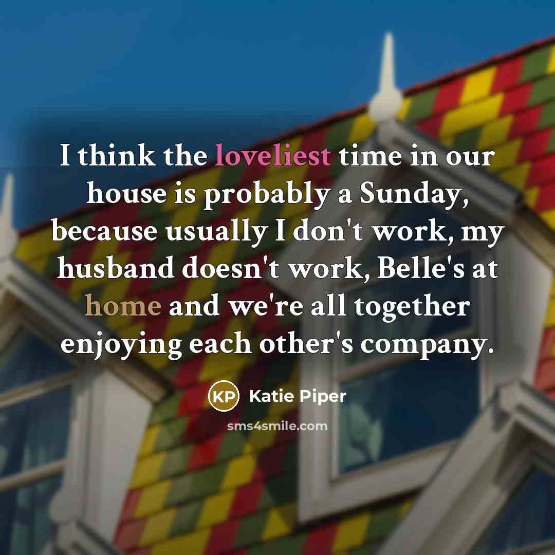 “I think the loveliest time in our house is probably…” quote by Katie Piper