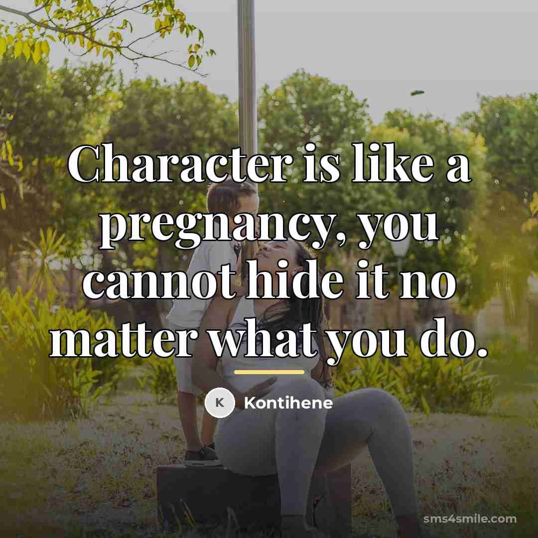 “Character is like a pregnancy, you cannot hide it no…” quote by Kontihene