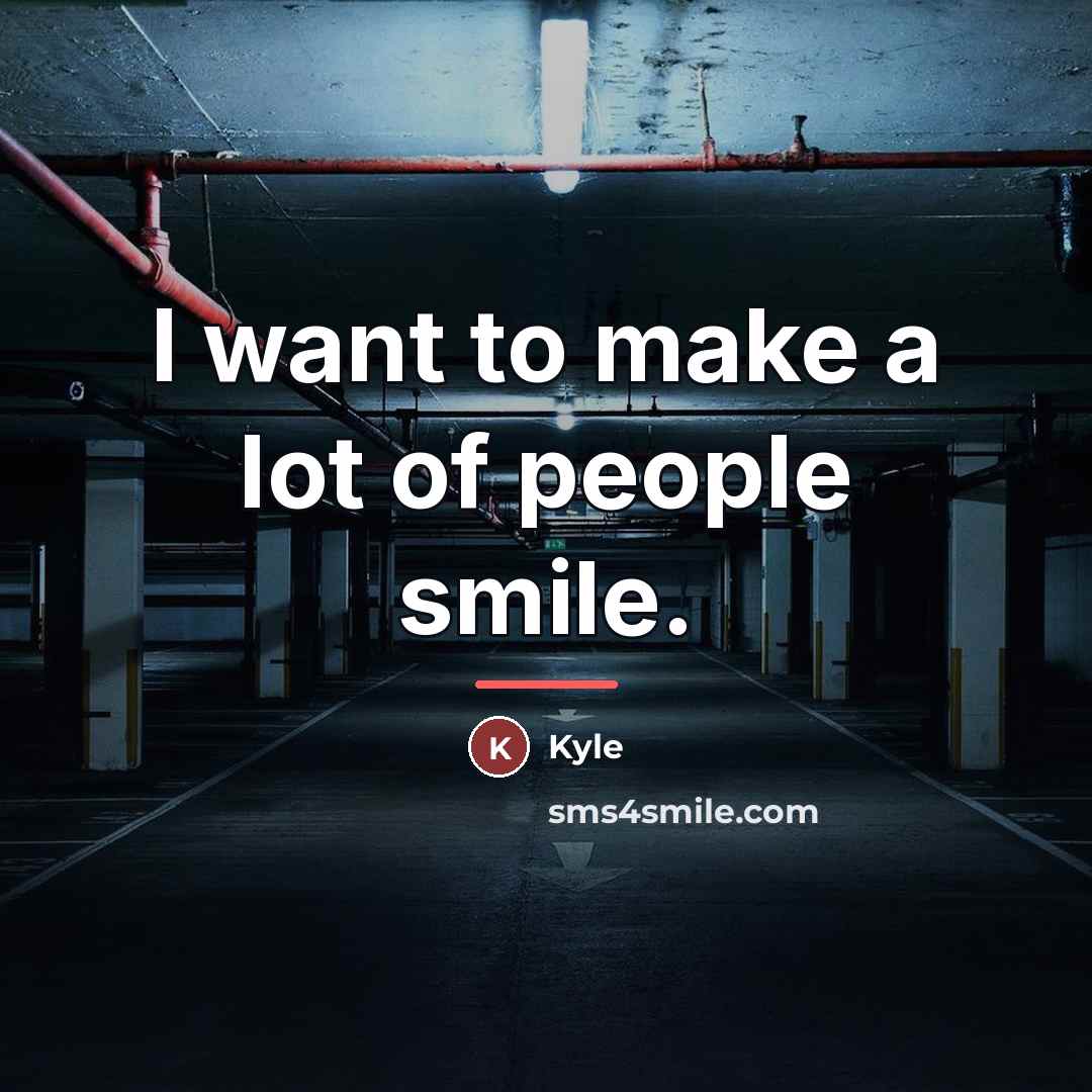 “I want to make a lot of people smile.…” quote by Kyle